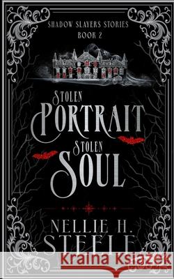 Stolen Portrait Stolen Soul: A Shadow Slayers Story Nellie H. Steele 9781951582036 Novel Idea Publishing, LLC