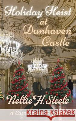 Holiday Heist at Dunhaven Castle: A Cate Kensie Mystery Nellie H. Steele 9781951582050 Novel Idea Publishing, LLC