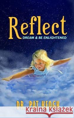 Reflect: Dream & Be Enlightened Pat Keogh 9781951585174