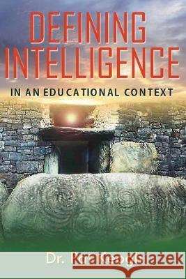 Defining Intelligence: In An Educational Context Pat Keogh 9781951585181