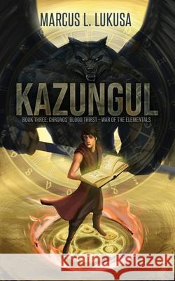 Kazungul: Book 3 Chronos Blood Thirst - War of The Elementals Marcus L. Lukusa 9781951585624 Stampa Global