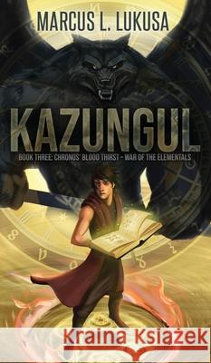 Kazungul: Book 3 Chronos Blood Thirst - War of The Elementals Marcus L. Lukusa 9781951585648 Stampa Global