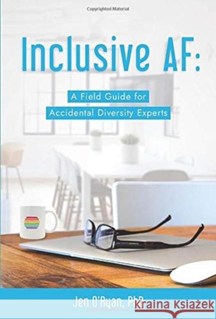 Inclusive AF: A Field Guide for Accidental Diversity Experts O'Ryan, Jen 9781951591304 Double Tall Consulting