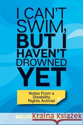 I Can't Swim, But I Haven't Drowned Yet Notes From a Disability Rights Activist Melissa Marshall 9781951591366 Pyp Academy Press