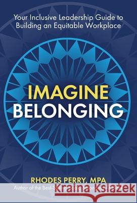 Imagine Belonging: Your Inclusive Leadership Guide to Building an Equitable Workplace Rhodes Perry 9781951591748 Publish Your Purpose