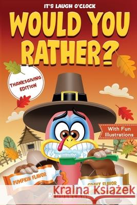 It's Laugh O'Clock - Would You Rather? Thanksgiving Edition: A Hilarious and Interactive Question Game Book for Boys and Girls Ages 6, 7, 8, 9, 10, 11 Riddleland 9781951592905 Bcbm Holdings