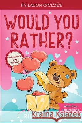 It's Laugh O'Clock - Would You Rather? Valentine's Day Edition: A Hilarious and Interactive Question Game Book for Boys and Girls - Valentine's Day Gi Riddleland 9781951592981 Bcbm Holdings