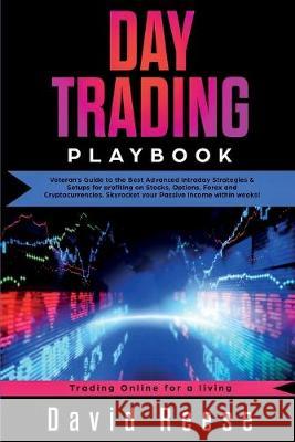 Day Trading Playbook: Veteran's Guide to the Best Advanced Intraday Strategies & Setups for profiting on Stocks, Options, Forex and Cryptocu David Reese 9781951595067 Create Your Reality