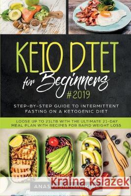 Keto Diet for Beginners: Step-By-step Guide to INTERMITTENT FASTING on a Ketogenic Diet Loose up to 21ltb with the Ultimate 21-Day Meal Plan wi Anastasia Hawkins 9781951595142 Create Your Reality