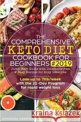 The Comprehensive Keto Diet Cookbook for Beginners: Jump Start Guide with Delectable Fast & Easy Recipes for Busy lifestyles - Lose up to 7ltb/week wi Anastasia Hawkins 9781951595159 Create Your Reality