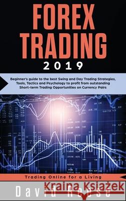 Forex Trading: Beginner's guide to the best Swing and Day Trading Strategies, Tools, Tactics and Psychology to profit from outstandin David Reese 9781951595647 Create Your Reality