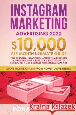 Instagram Marketing Advertising: $10,000/Month Ultimate Guide for Personal Branding, Affiliate Marketing, and Drop-Shipping: Best Tips and Strategies to Skyrocket Your Business with Instagram Ads Roberts Ronald 9781951595814