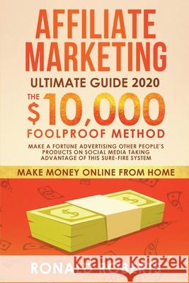 Affiliate Marketing Ultimate Guide: Make a Fortune Advertising Other People's Products on Social Media Taking Advantage of this Sure-Fire System Roberts Ronald 9781951595838