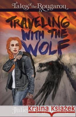 Traveling With the Wolf: Tales of the Rougarou Book 5 Julie K. McGalliard 9781951598082