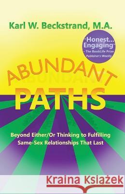 Abundant Paths: Beyond Either/Or Thinking to Fulfilling Same-Sex Relationships That Last Karl W Beckstrand   9781951599188 Paths Press