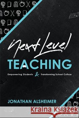 Next-Level Teaching: Empowering Students and Transforming School Culture Jonathan Alsheimer 9781951600068 Dave Burgess Consulting, Inc.