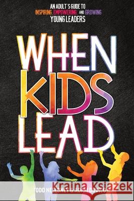 When Kids Lead: An Adult's Guide to Inspiring, Empowering, and Growing Young Leaders Todd Nesloney, Adam Dovico 9781951600242 Dave Burgess Consulting, Inc.