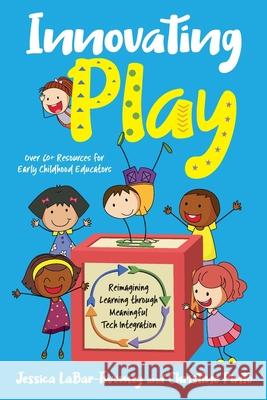 Innovating Play: Reimagining Learning through Meaningful Tech Integration Jessica Labar-Twomey, Christine Pinto 9781951600440 Dave Burgess Consulting