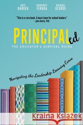 Principaled: Navigating the Leadership Learning Curve Kate Barker, Kourtney Ferrua, Rachael George 9781951600464 Dave Burgess Consulting