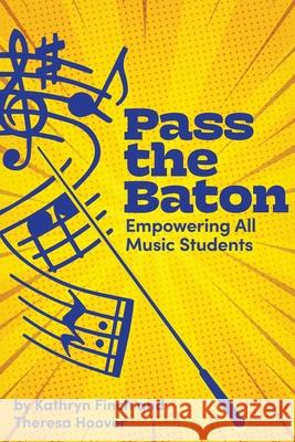 Pass the Baton: Empowering All Music Students Kathryn Finch Theresa Hoover 9781951600549 Dave Burgess Consulting