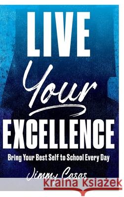 Live Your Excellence: Bring Your Best Self to School Every Day Jimmy Casas 9781951600631 Dave Burgess Consulting