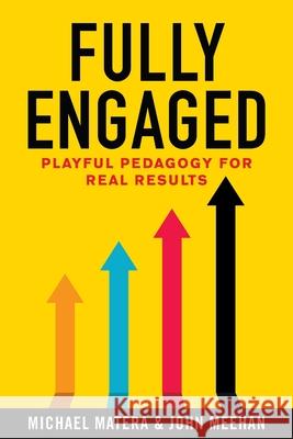 Fully Engaged: Playful Pedagogy for Real Results Michael Matera, John Meehan 9781951600945