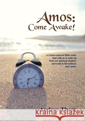 Amos: Come Awake!: A Christ-centered Bible study Andrea Thom 9781951602031 Entrusted Books: An Imprint of Write Integrit