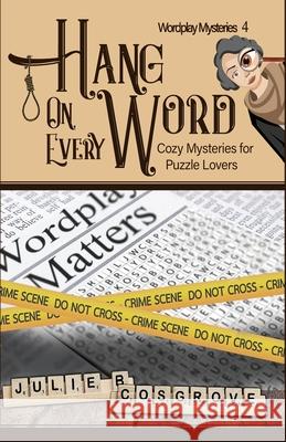 Hang on Every Word: Cozy Mysteries for Puzzle Lovers Julie B Cosgrove 9781951602130