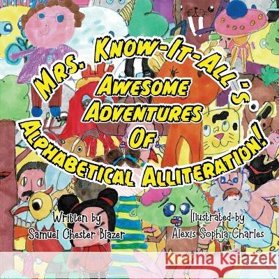 Mrs. Know-It-All\'s Awesome Adventures of Alphabetical Alliteration Samuel Chester Blazer Alexis Sophia Charles 9781951611538 Banana Stand Books