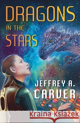 Dragons in the Stars: A Novel of the Star Rigger Universe Jeffrey A. Carver 9781951612290