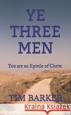 Ye Three Men: You are an Epistle of Christ Tim Barker 9781951615031