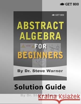 Abstract Algebra for Beginners - Solution Guide Steve Warner 9781951619015 Get 800