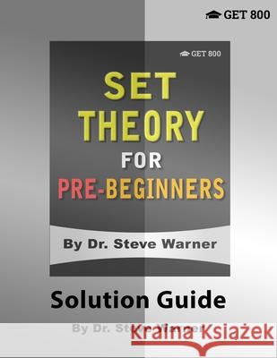 Set Theory for Pre-Beginners - Solution Guide Steve Warner 9781951619053 Get 800