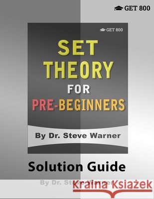 Set Theory for Pre-Beginners - Solution Guide Steve Warner 9781951619053