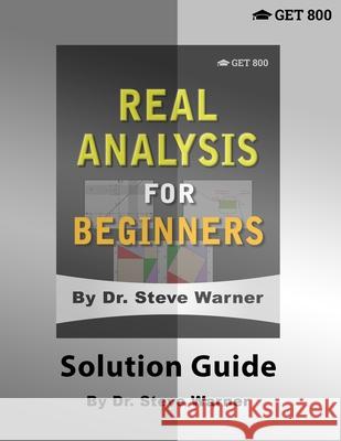 Real Analysis for Beginners - Solution Guide Steve Warner 9781951619077 Get 800 LLC