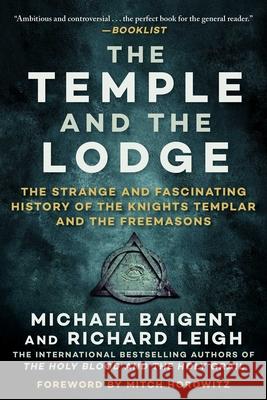 The Temple and the Lodge: The Strange and Fascinating History of the Knights Templar and the Freemasons Michael Baigent Richard Leigh 9781951627027