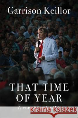 That Time of Year: A Minnesota Life Garrison Keillor 9781951627683 Arcade Publishing
