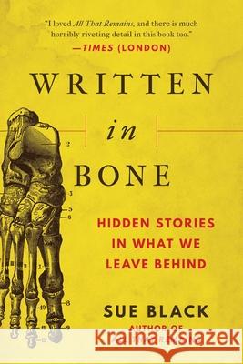 Written in Bone: Hidden Stories in What We Leave Behind Sue Black 9781951627805 Arcade Publishing