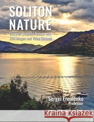 Soliton Nature: Discover Beautiful Nature with 200 Images and Video Channel Sergei Eremenko 9781951630775