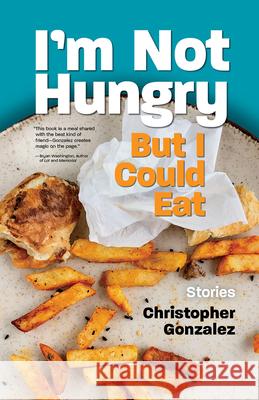 I'm Not Hungry But I Could Eat Christopher Gonzalez 9781951631215 Santa Fe Writer's Project