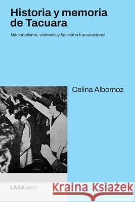 Historia y memoria de Tacuara: Nacionalismo, violencia y fascismo transnacional Celina Albornoz 9781951634506 Ubiquity Press (Latin America Research Common