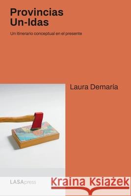 Provincias Un-Idas: Un itinerario conceptual en el presente Laura Demar?a 9781951634544 Ubiquity Press (Latin America Research Common