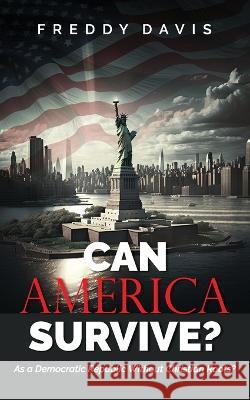 Can America Survive ...: As a Democratic Republic Without Christian Roots? Freddy Davis   9781951648305