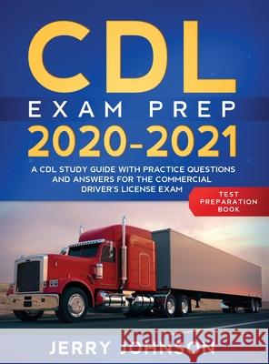 CDL Exam Prep 2020-2021: A CDL Study Guide with Practice Questions and Answers for the Commercial Driver's License Exam (Test Preparation Book) Johnson, Jerry 9781951652173 Self Development