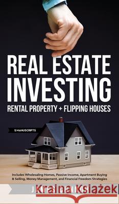 Real Estate Investing: Rental Property + Flipping Houses (2 Manuscripts): Includes Wholesaling Homes, Passive Income, Apartment Buying & Sell James Connor 9781951652241 Personal Finance