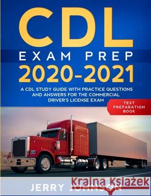 CDL Exam Prep 2020-2021: A CDL Study Guide with Practice Questions and Answers for the Commercial Driver's License Exam (Test Preparation Book) Johnson, Jerry 9781951652289