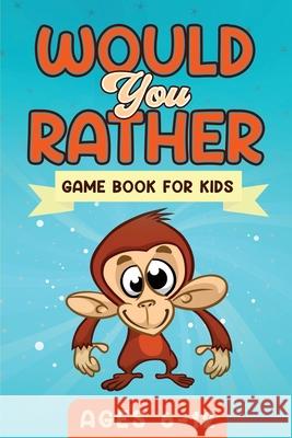 Would You Rather Game Book For Kids Ages 6-12: The Book of Silly Scenarios, Challenging Choices, and Hilarious Situations the Whole Family Will Love ( Witty Publishing 9781951652364 Activity Books