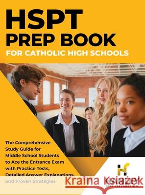 HSPT Prep Book for Catholic High Schools: The Comprehensive Study Guide for Middle School Students to Ace the Entrance Exam with Practice Tests, Detai Shawn Blake 9781951652968 Hanley Publications LLC