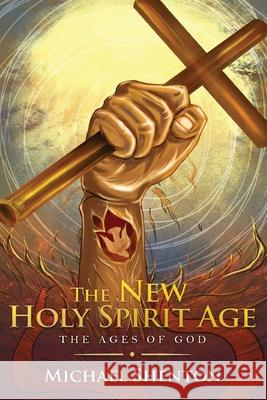 The Ages of God II: The New Holy Spirit Age Michael Shenton 9781951670535 Advance