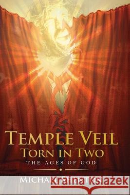 The Ages of God III: The Temple Veil Torn in Two Michael Shenton 9781951670566 Advance